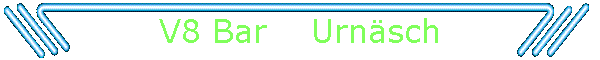 V8 Bar    Urnsch