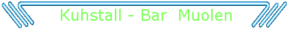 Kuhstall - Bar  Muolen