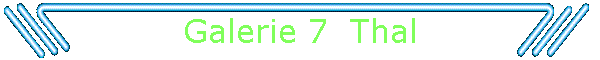 Galerie 7  Thal