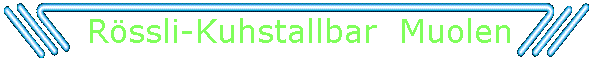 Rssli-Kuhstallbar  Muolen