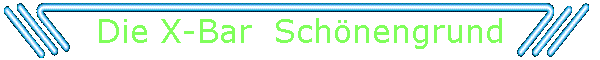 Die X-Bar  Schönengrund